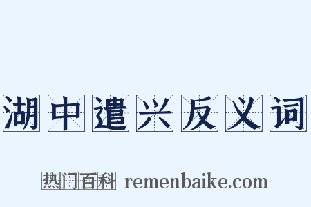 湖中遣兴反义词是什么意思的图片